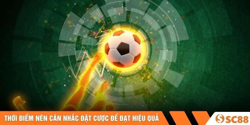 Thời điểm nên cân nhắc đặt cược để đạt hiệu quả